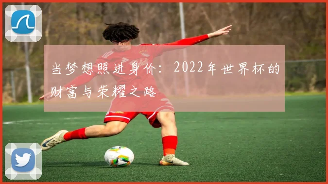 当梦想照进身价：2022年世界杯的财富与荣耀之路